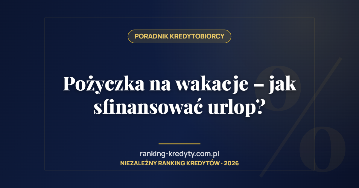 Pożyczka na wakacje – jak sfinansować urlop?
