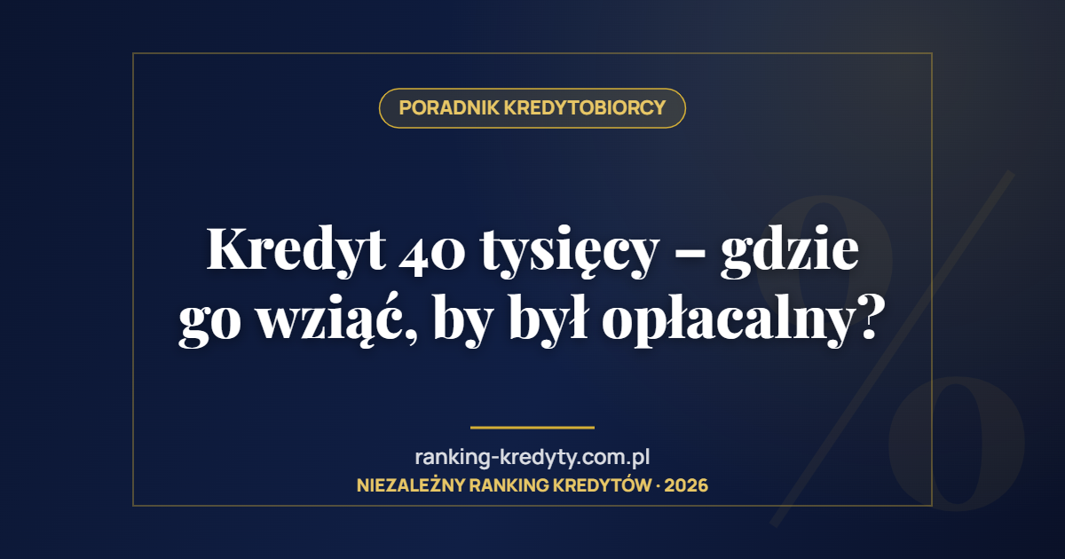 Kredyt 40 tysięcy – gdzie go wziąć, by był opłacalny?