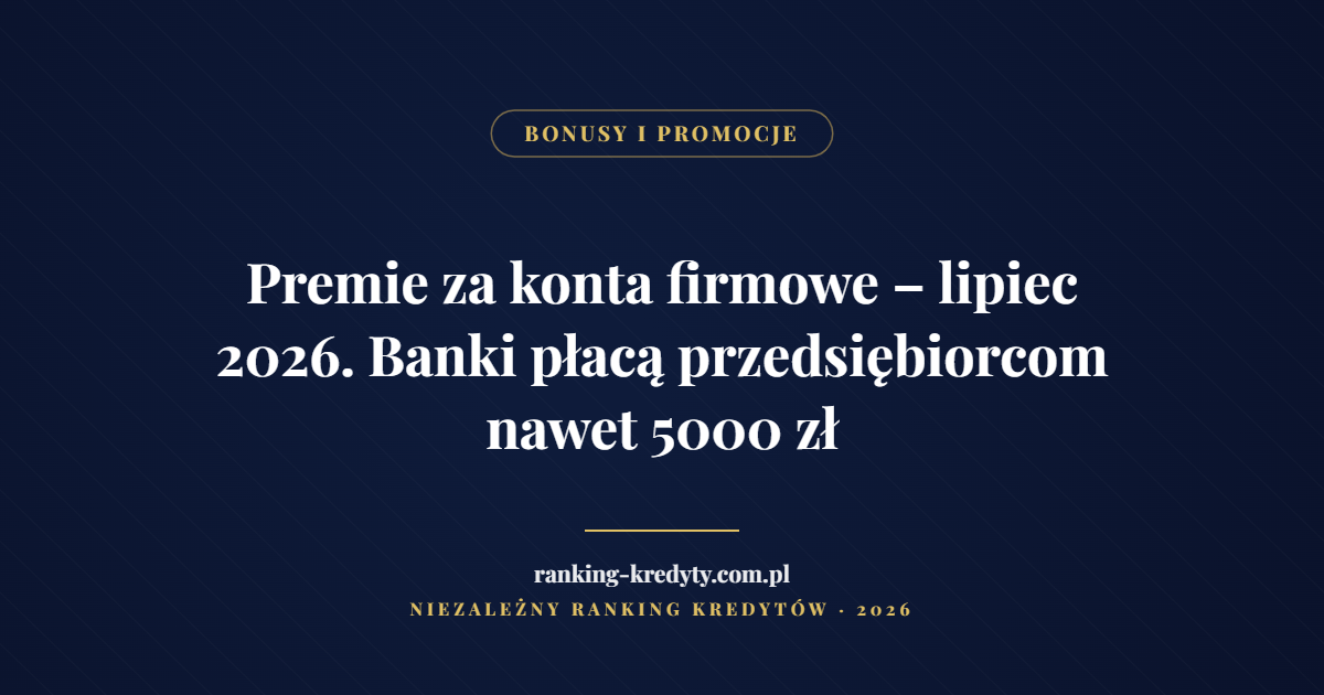 Premie za konta firmowe – lipiec 2026. Banki płacą przedsiębiorcom nawet 5000 zł – okładka