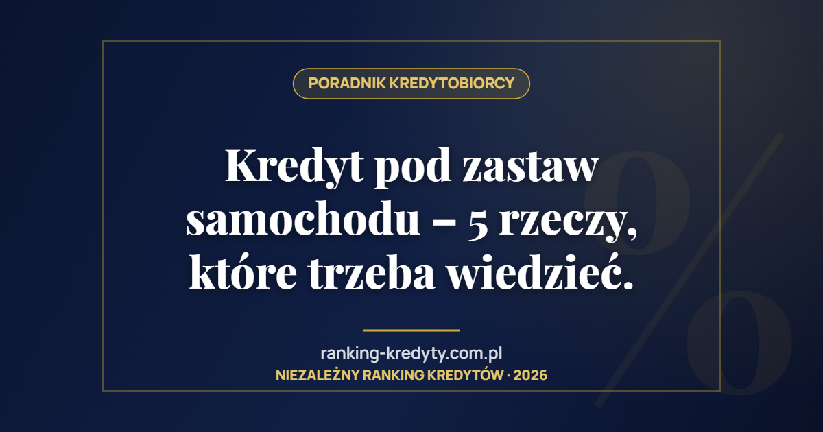 Kredyt pod zastaw samochodu – 5 rzeczy, które trzeba wiedzieć.