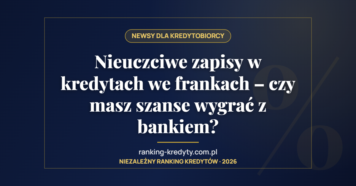 Nieuczciwe zapisy w kredytach we frankach – czy masz szanse wygrać z bankiem?