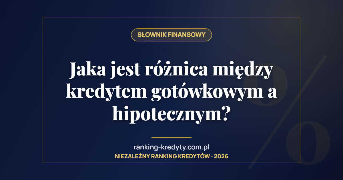 Jaka jest różnica między kredytem gotówkowym a hipotecznym?