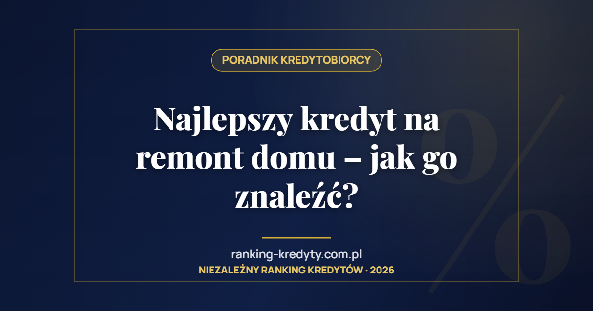 Najlepszy kredyt na remont domu – jak go znaleźć?
