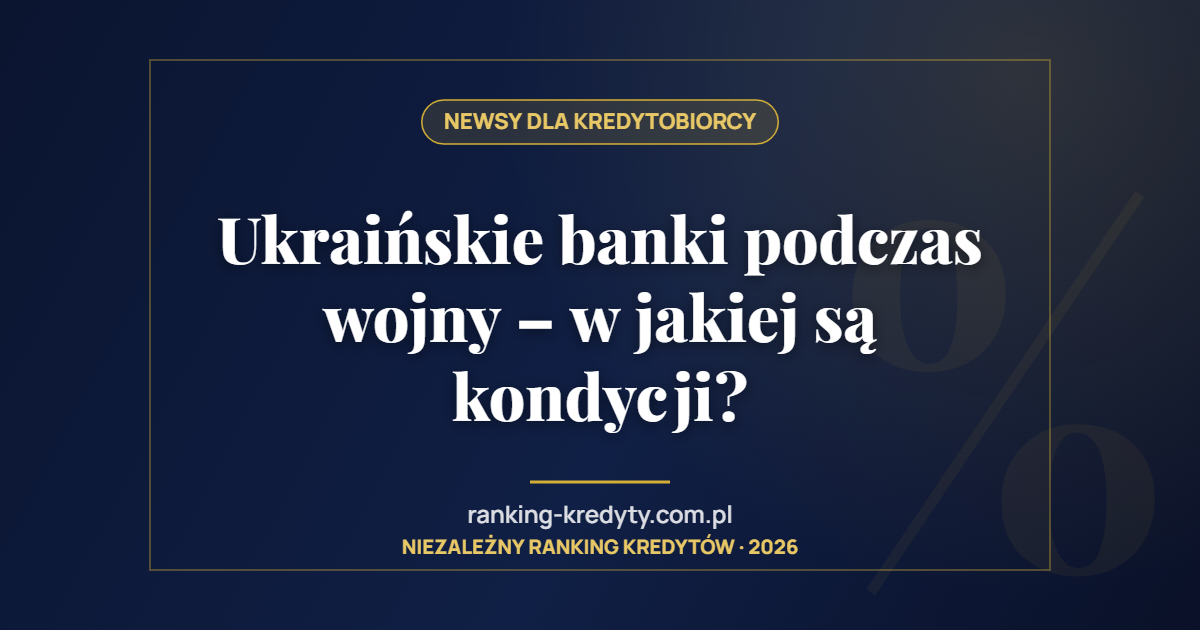 Ukraińskie banki podczas wojny – w jakiej są kondycji?