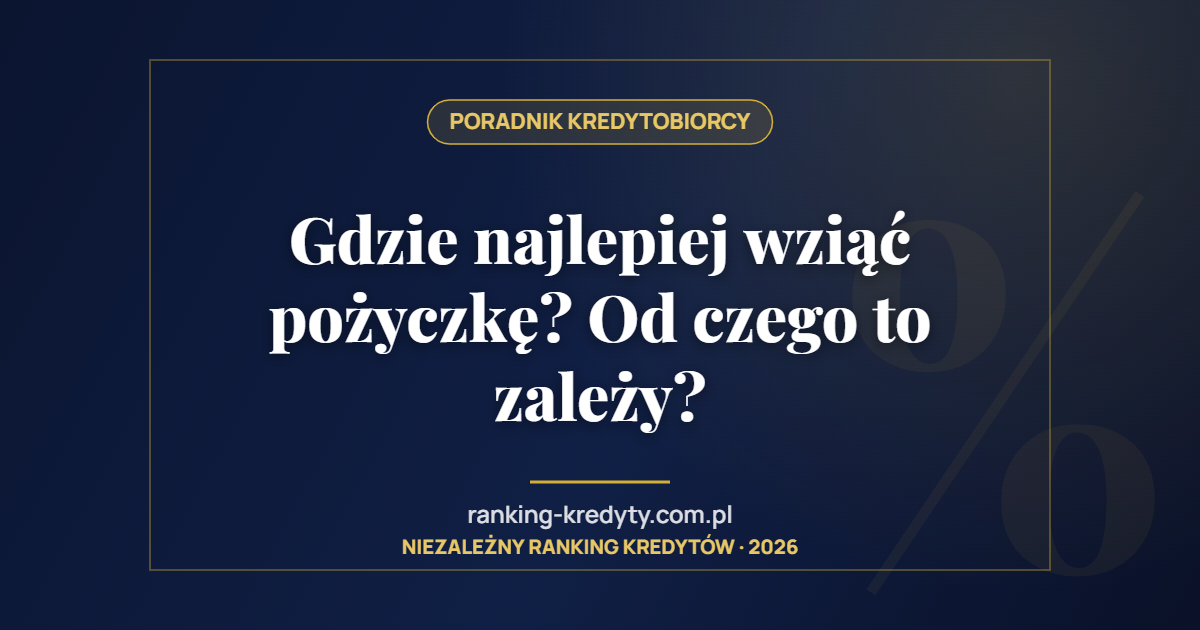 Gdzie najlepiej wziąć pożyczkę? Od czego to zależy?