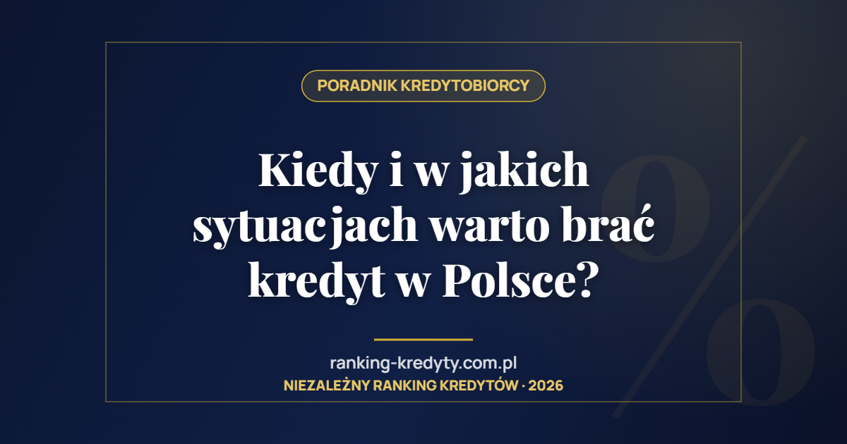 Kiedy i w jakich sytuacjach warto brać kredyt w Polsce?
