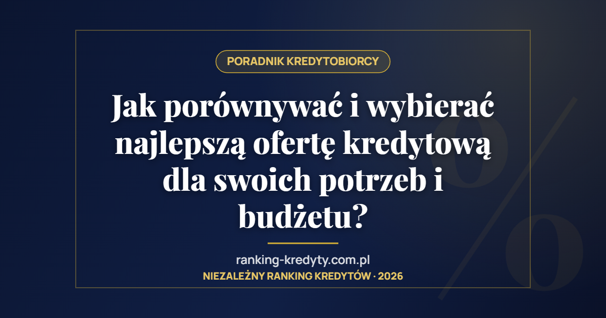 Jak porównywać i wybierać najlepszą ofertę kredytową dla swoich potrzeb i budżetu?