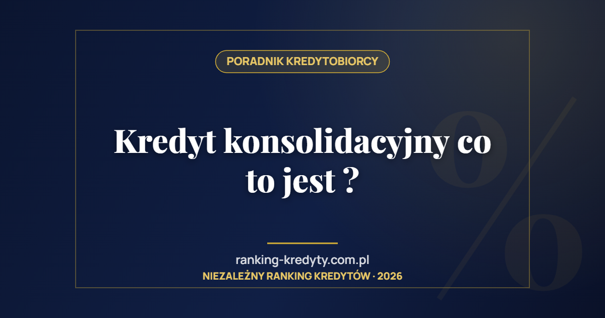 Kredyt konsolidacyjny co to jest ?
