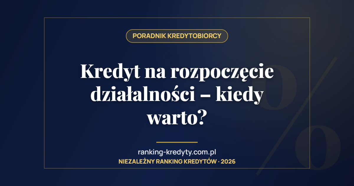 Kredyt na rozpoczęcie działalności ­– kiedy warto?