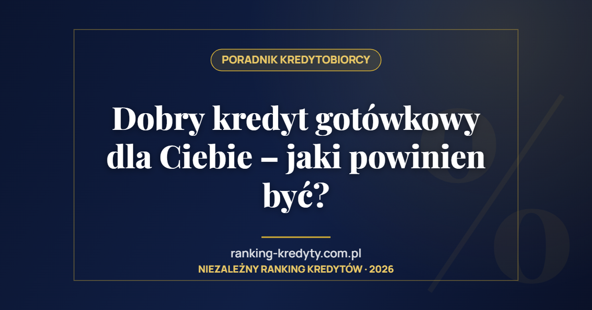 Dobry kredyt gotówkowy dla Ciebie – jaki powinien być?