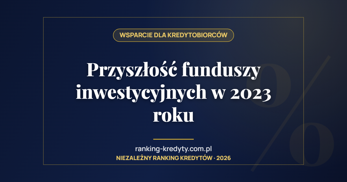 Przyszłość funduszy inwestycyjnych w 2023 roku