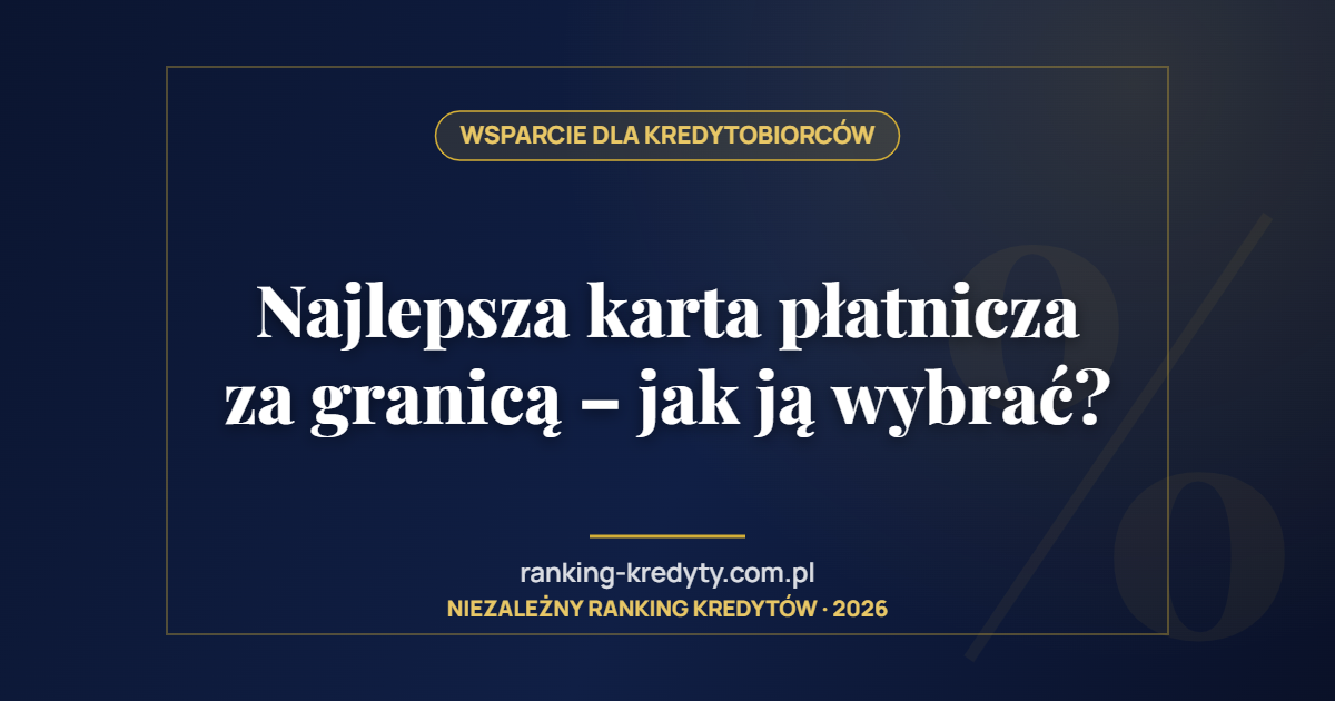 Najlepsza karta płatnicza za granicą – jak ją wybrać?