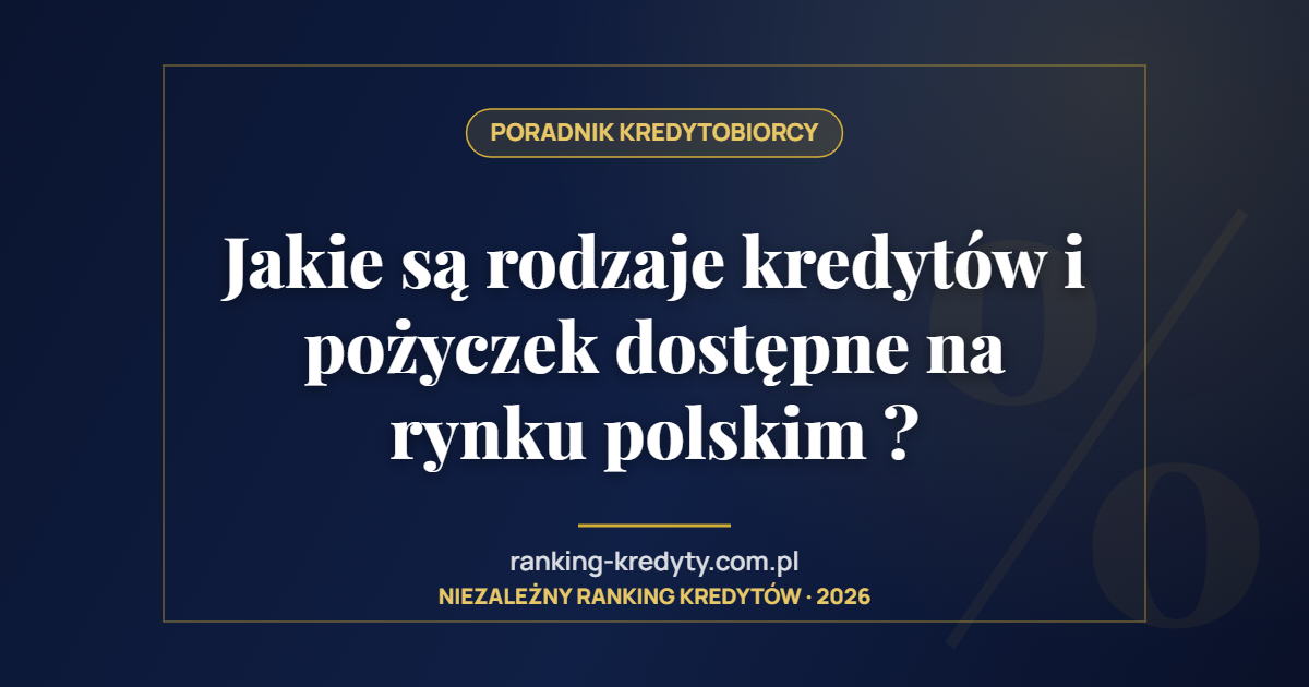 Jakie są rodzaje kredytów i pożyczek dostępne na rynku polskim ?