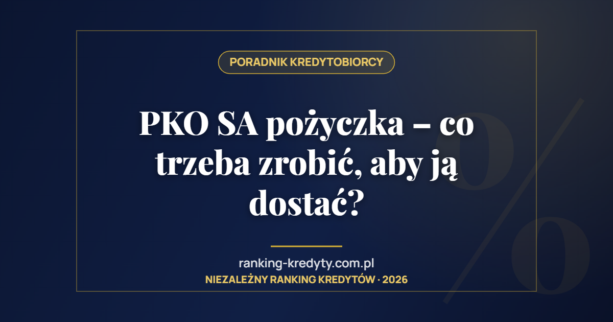 PKO SA pożyczka – co trzeba zrobić, aby ją dostać?