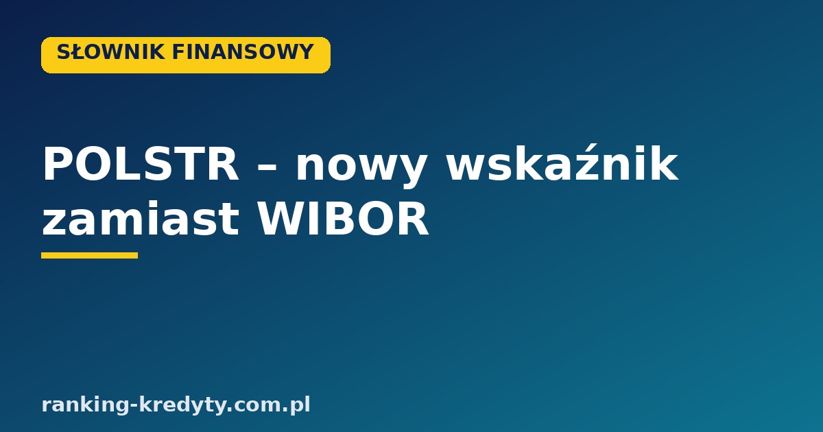 POLSTR nowy wskaźnik referencyjny zamiast WIBOR 2026