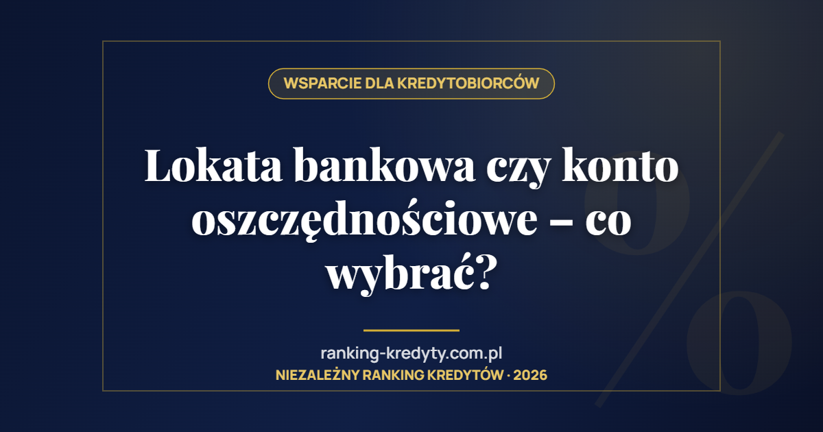 Lokata bankowa czy konto oszczędnościowe – co wybrać?
