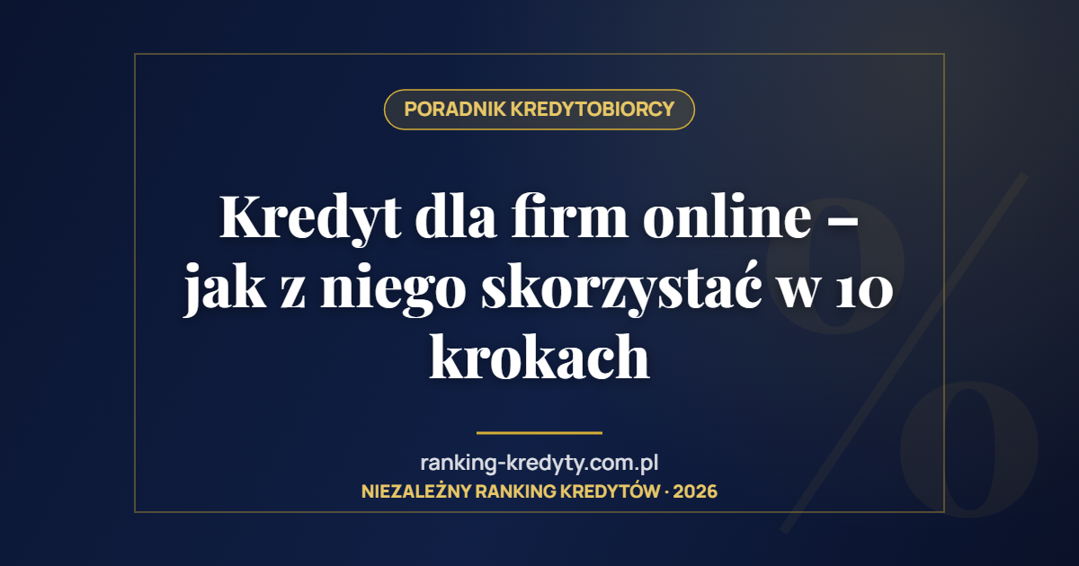 Kredyt dla firm online – jak z niego skorzystać w 10 krokach