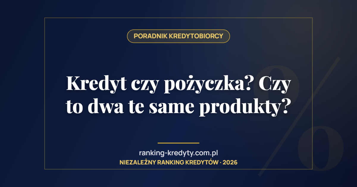 Kredyt czy pożyczka? Czy to dwa te same produkty?