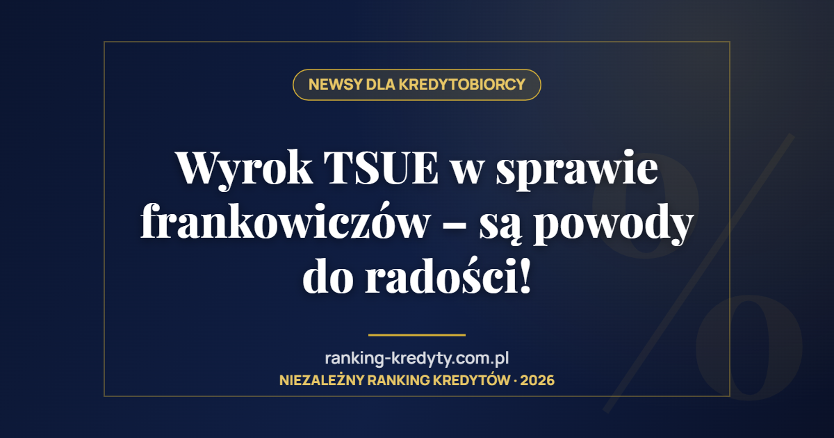 Wyrok TSUE w sprawie frankowiczów – są powody do radości!