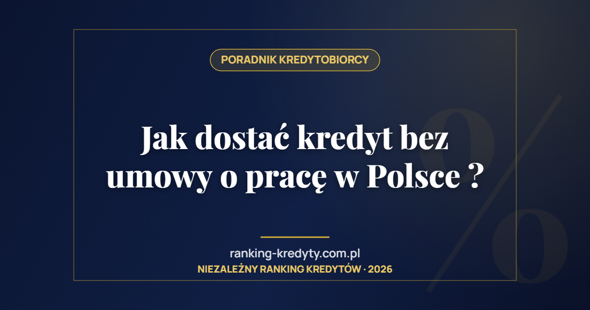 Jak dostać kredyt bez umowy o pracę w Polsce ?
