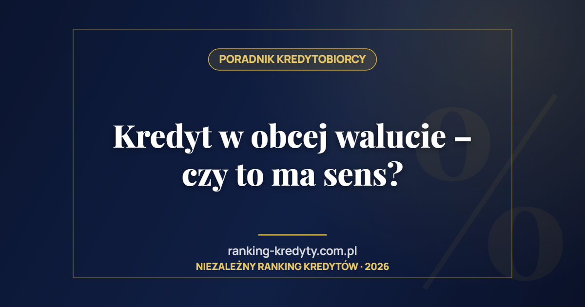 Kredyt w obcej walucie – czy to ma sens?
