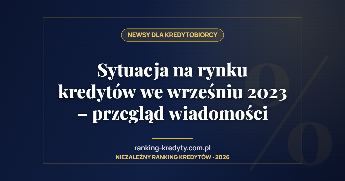 Sytuacja na rynku kredytów we wrześniu 2023 – przegląd wiadomości
