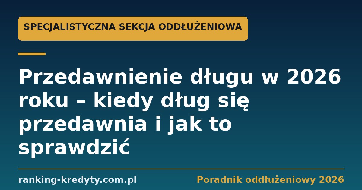 Przedawnienie długu w 2026 roku – kiedy dług naprawdę się przedawnia i jak to sprawdzić