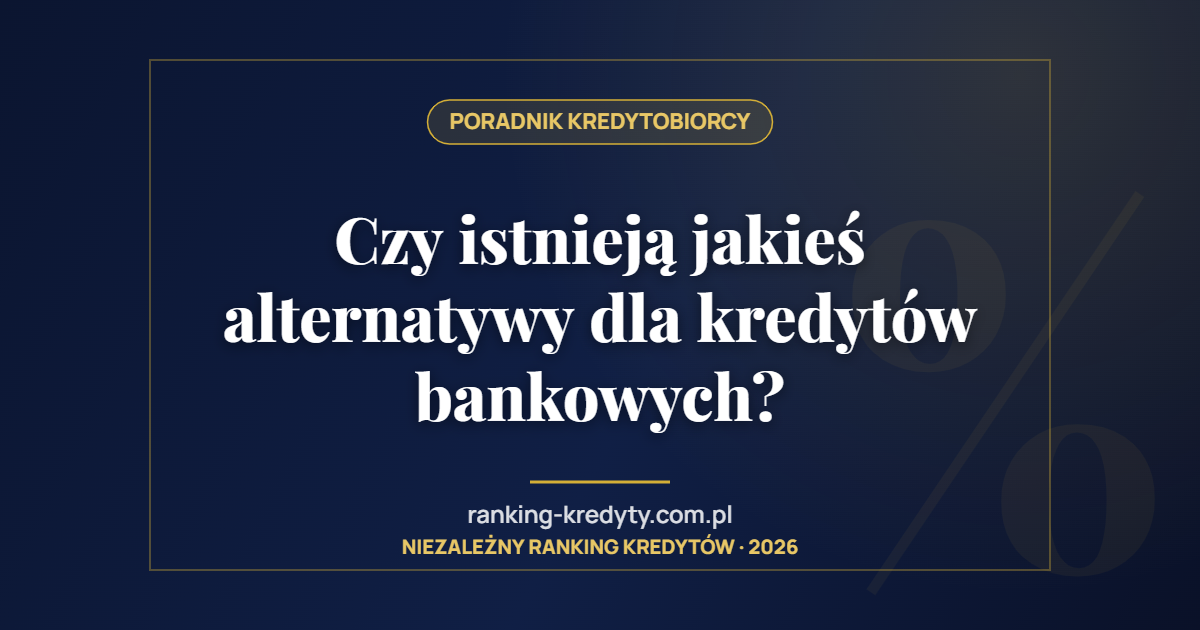 Czy istnieją jakieś alternatywy dla kredytów bankowych?