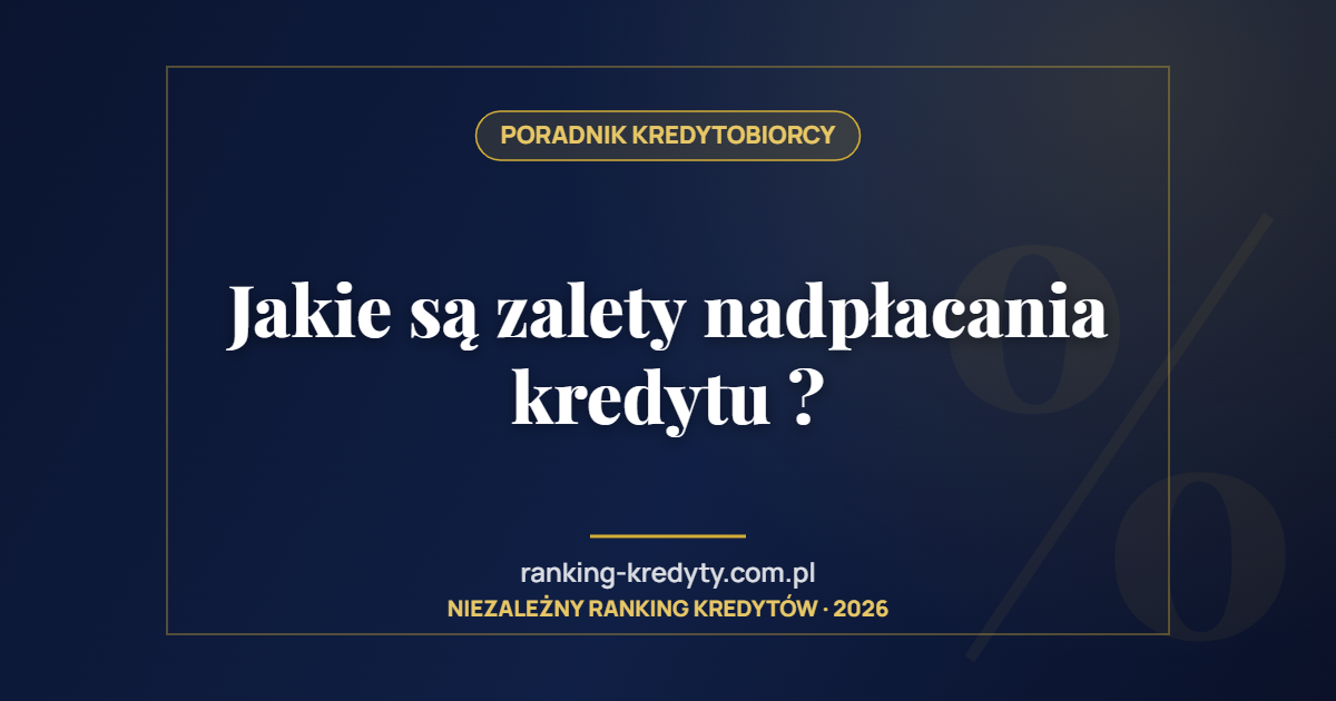 Jakie są zalety nadpłacania kredytu ?
