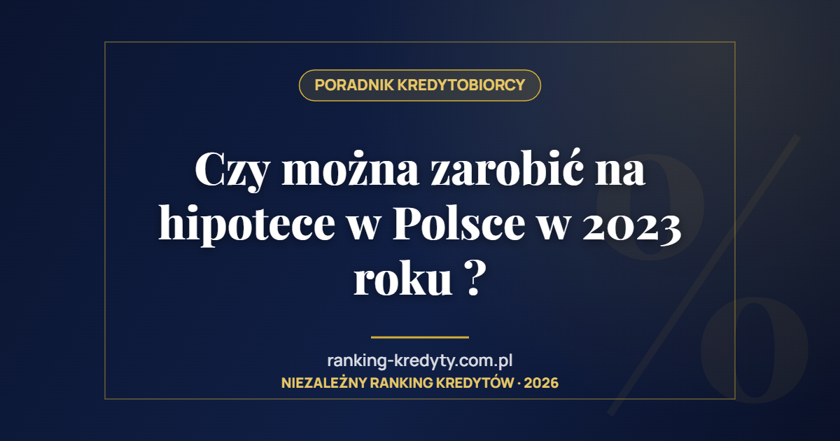 Czy można zarobić na hipotece w Polsce w 2023 roku ?