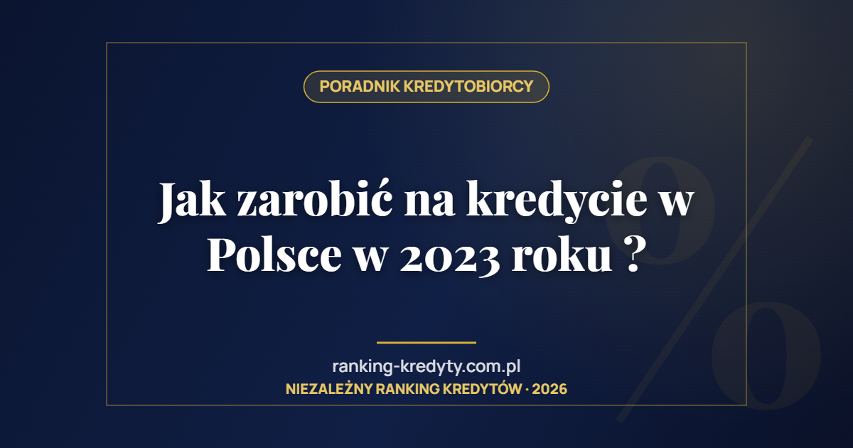 Jak zarobić na kredycie w Polsce w 2023 roku ?