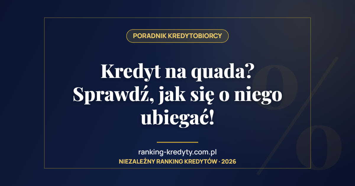 Kredyt na quada? Sprawdź, jak się o niego ubiegać!