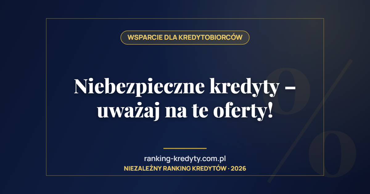 Niebezpieczne kredyty – uważaj na te oferty!