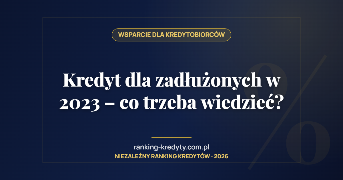 Kredyt dla zadłużonych w 2023 – co trzeba wiedzieć?