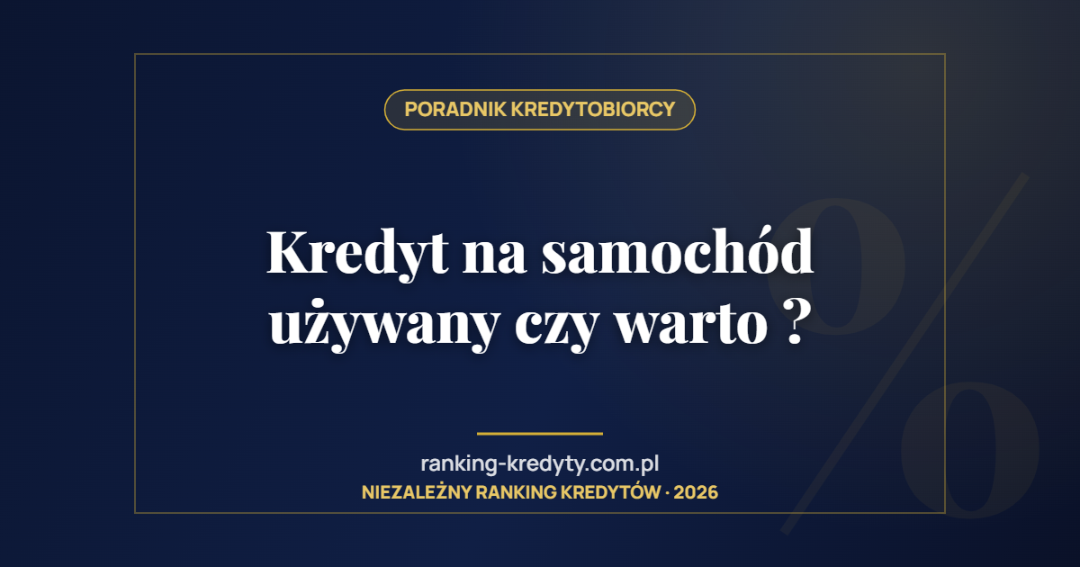 Kredyt na samochód używany czy warto ?