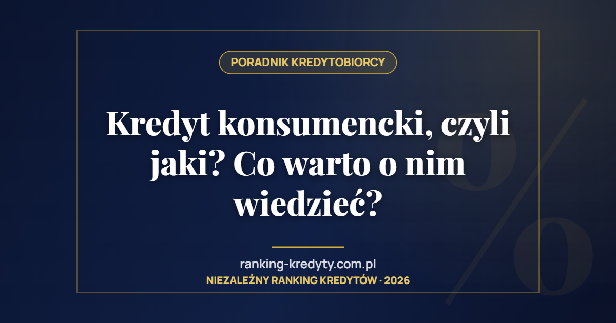 Kredyt konsumencki, czyli jaki? Co warto o nim wiedzieć?