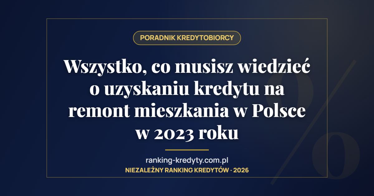 Wszystko, co musisz wiedzieć o uzyskaniu kredytu na remont mieszkania w Polsce w 2023 roku