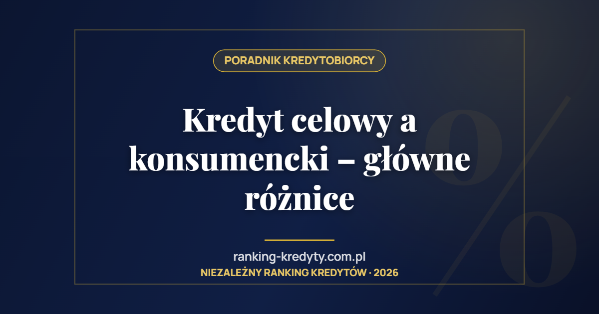 Kredyt celowy a konsumencki ­– główne różnice