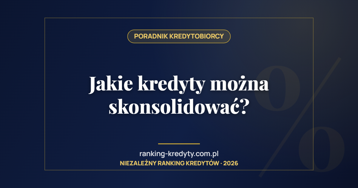 Jakie kredyty można skonsolidować?