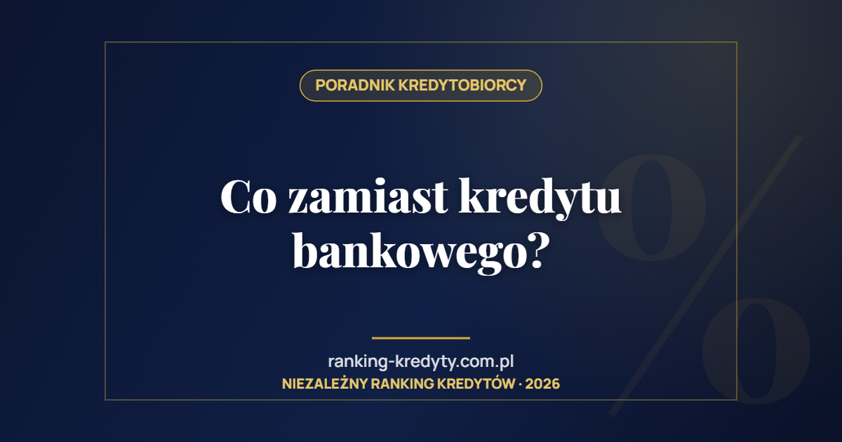Co zamiast kredytu bankowego?