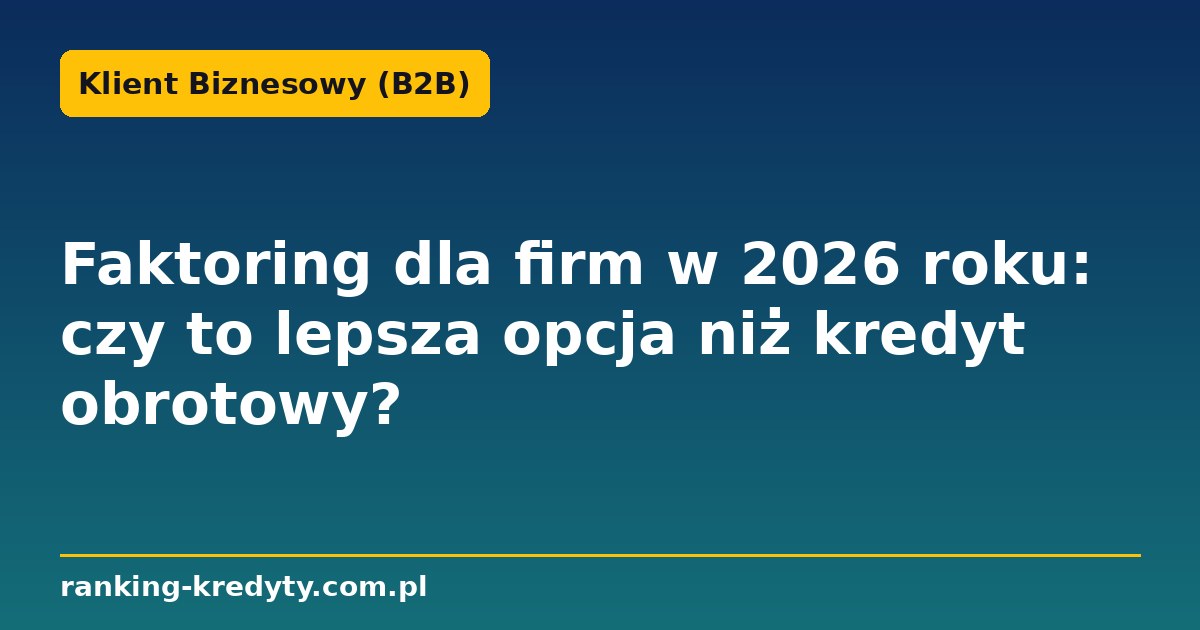 faktoring dla firm 2026 – faktoring czy kredyt obrotowy