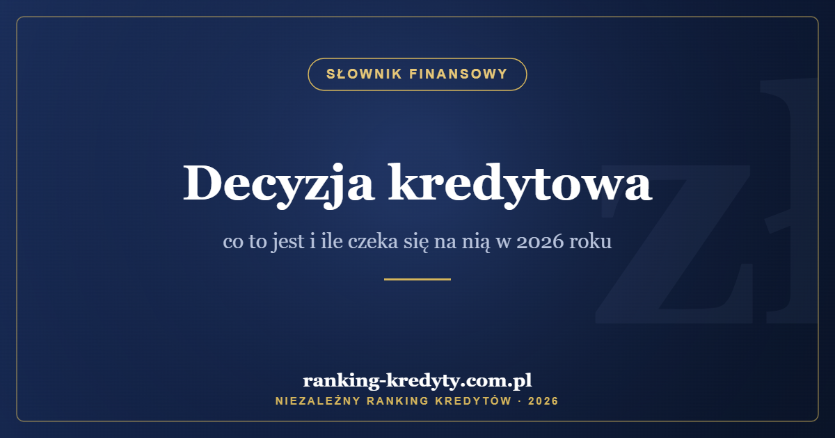 Decyzja kredytowa – co to jest i ile czeka się na nią w 2026 roku
