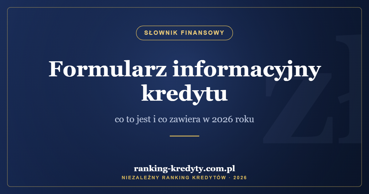 Formularz informacyjny kredytu – co to jest i co zawiera w 2026 roku