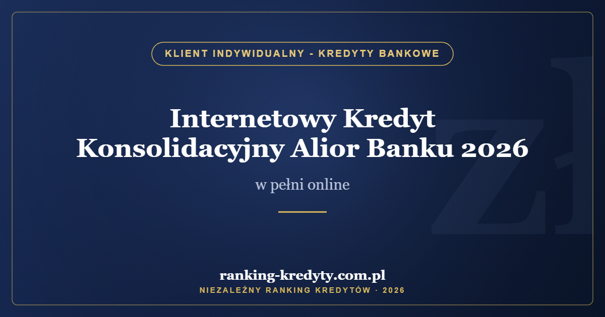 Internetowy Kredyt Konsolidacyjny Alior Banku 2026 – w pełni online