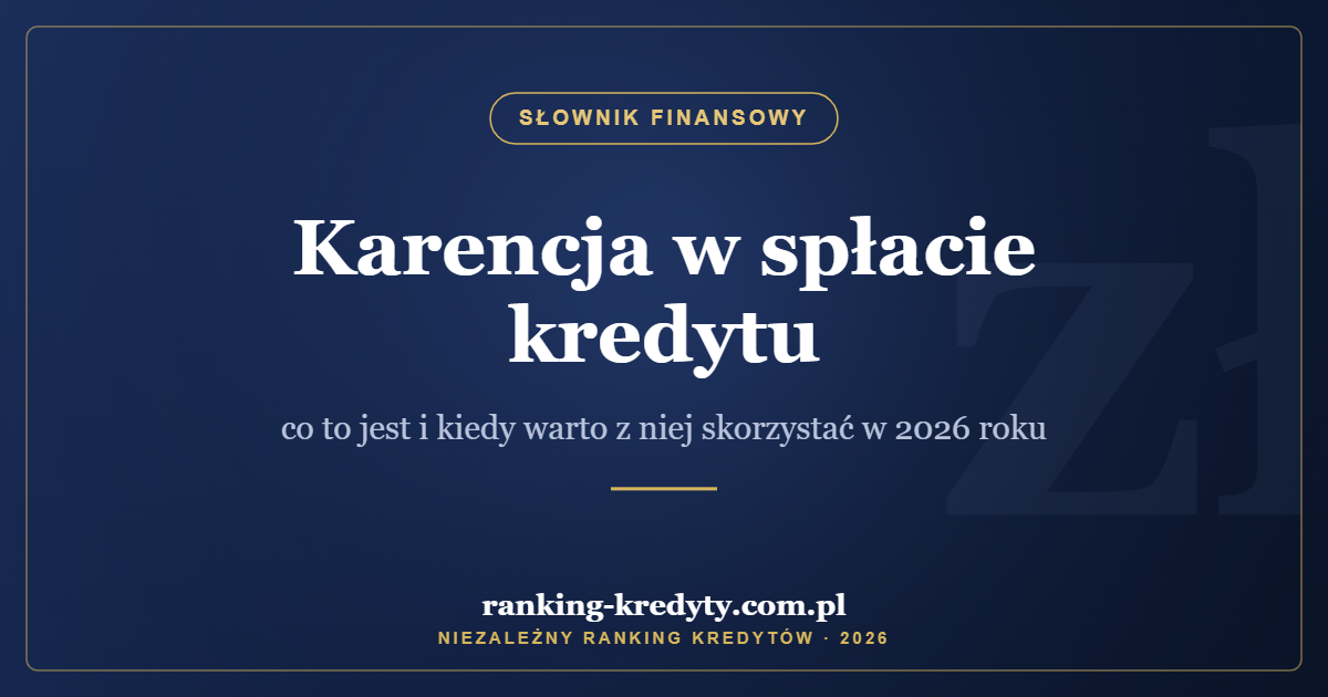 Karencja w spłacie kredytu – co to jest i kiedy warto z niej skorzystać w 2026 roku