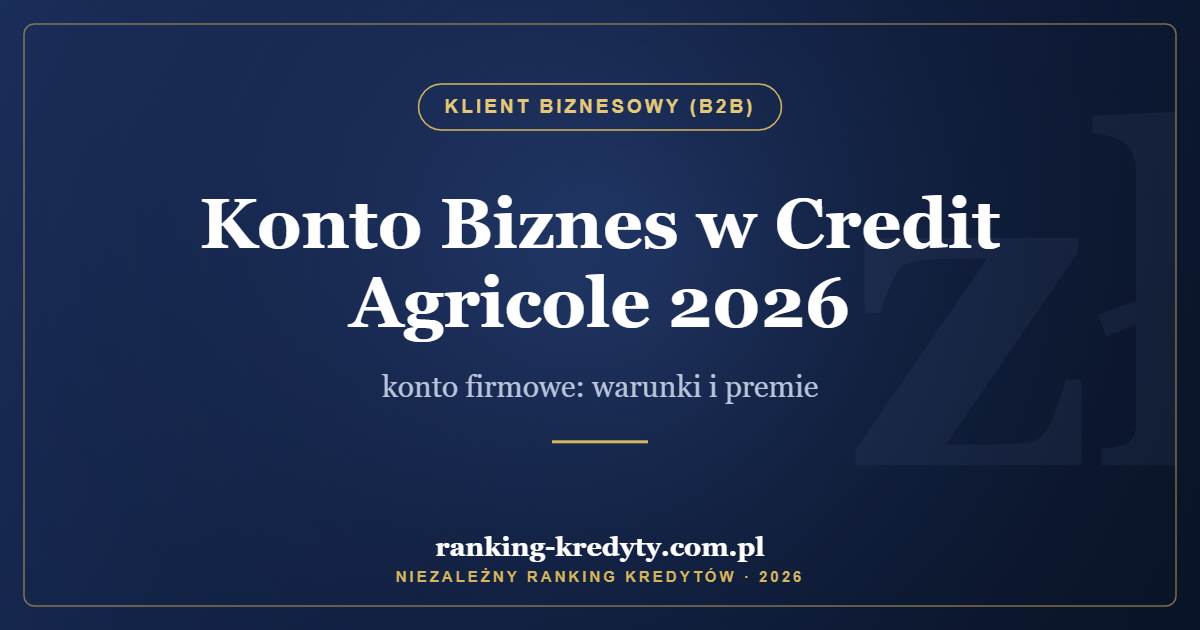 Konto Biznes w Credit Agricole 2026 – konto firmowe: warunki i premie
