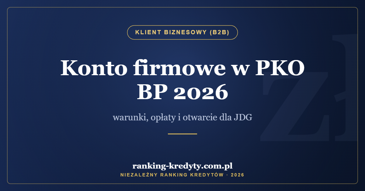 Konto firmowe w PKO BP 2026 – warunki, opłaty i otwarcie dla JDG