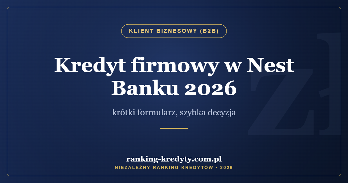 Kredyt firmowy w Nest Banku 2026 – krótki formularz, szybka decyzja