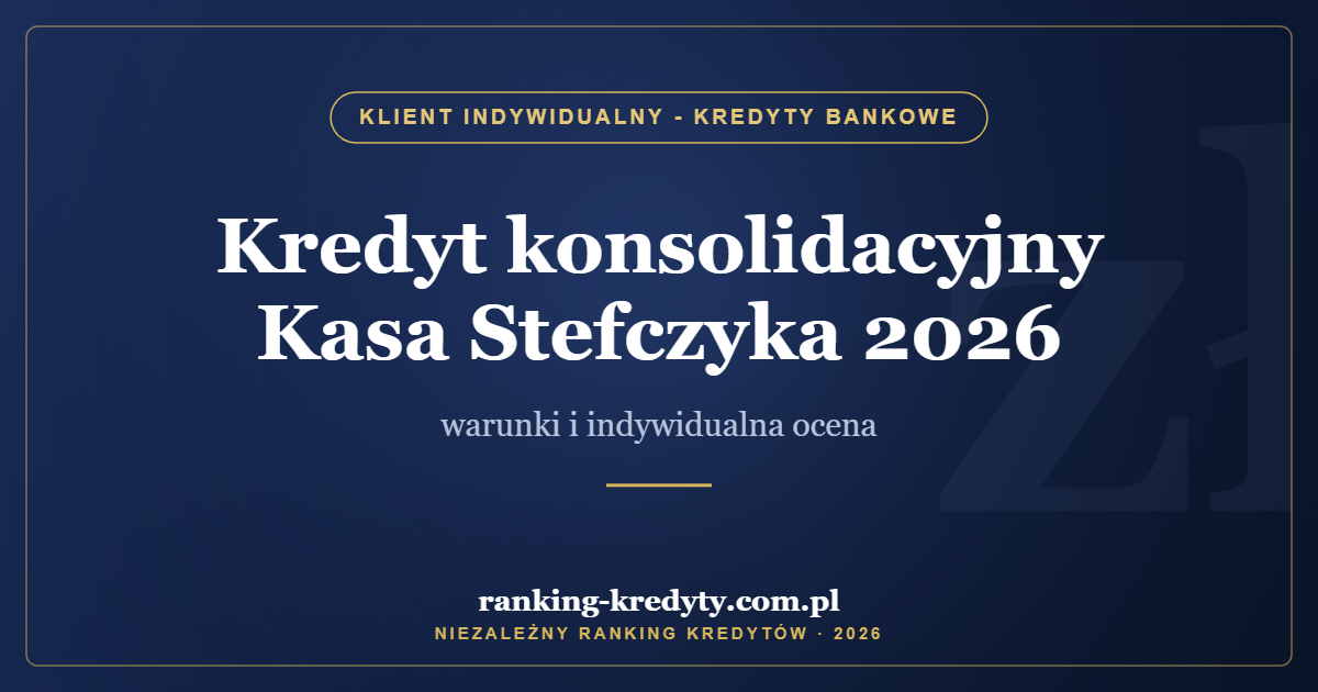 Kredyt konsolidacyjny Kasa Stefczyka 2026 – warunki i indywidualna ocena