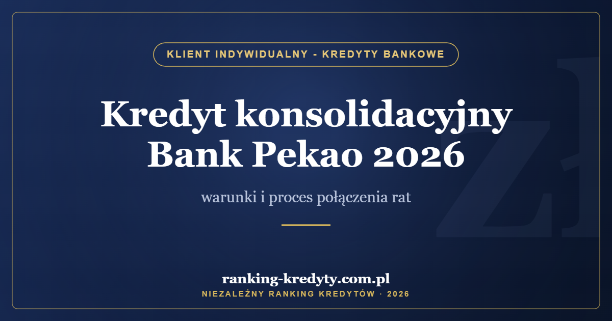 Kredyt konsolidacyjny Bank Pekao 2026 – warunki i proces połączenia rat